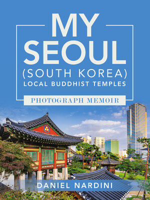 cover image of MY SEOUL (SOUTH KOREA) LOCAL BUDDHIST TEMPLES PHOTOGRAPH MEMOIR